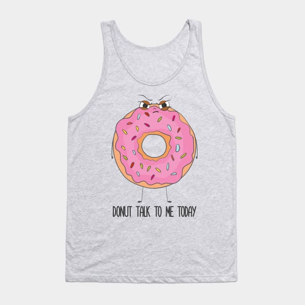 Donut Talk To Me Today- Grumpy Angry Funny Donut Gift Tank Top by Dreamy Panda Designs